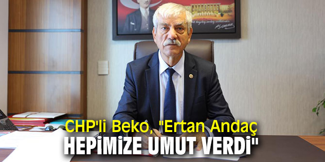 CHP'li Beko, "Ertan Andaç hepimize umut verdi" 