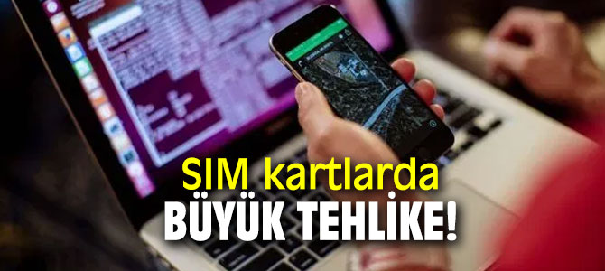 SIM kartlarda büyük tehlike!