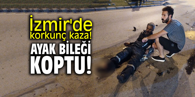 İzmir'de korkunç kaza! Ayak bileği koptu!