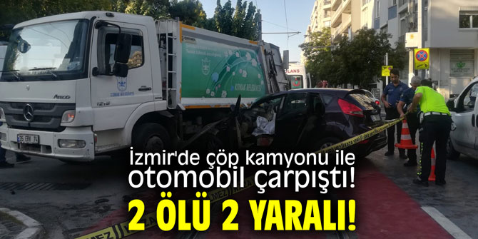 İzmir'de çöp kamyonu ile otomobil çarpıştı! 2 ölü 2 yaralı!