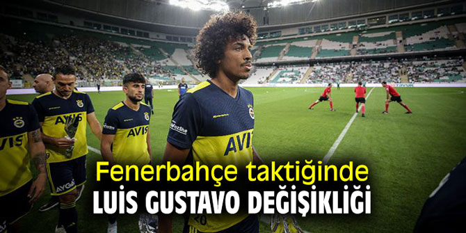 Fenerbahçe taktiğinde Luis Gustavo değişikliği