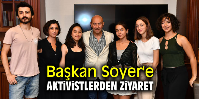 Başkan Soyer'e aktivistlerden ziyaret