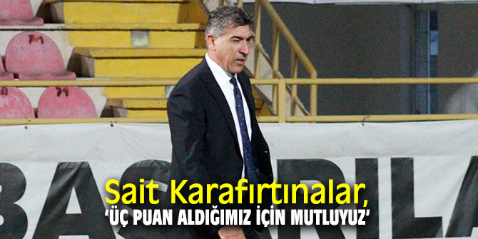 Sait Karafırtınalar, Boluspor maçını değerlendirdi!