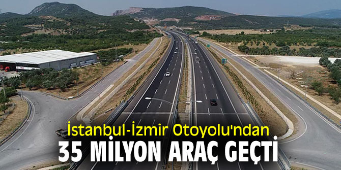 Bakan açıkladı! İstanbul-İzmir Otoyolu'ndan 35 milyon araç geçti