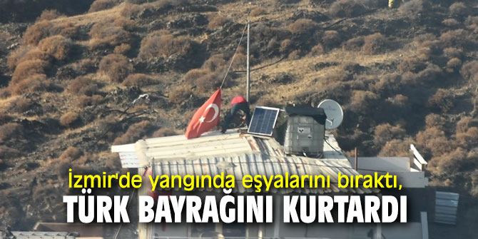 İzmir'de duygulandıran olay! Yangında eşyalarını bıraktı, Türk bayrağını kurtardı