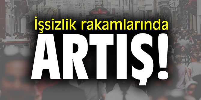 İşsizlik rakamlarında artış!