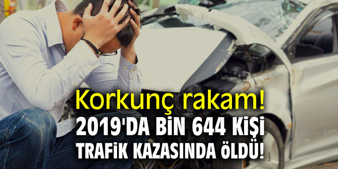 Korkunç rakam! 2019'da bin 644 kişi trafik kazasında öldü!