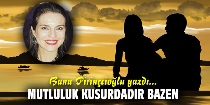 MUTLULUK KUSURDADIR BAZEN