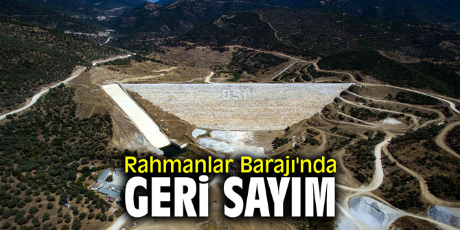 Rahmanlar Barajı'nda geri sayım