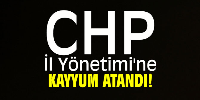 CHP İl Yönetimi'ne kayyum atandı!