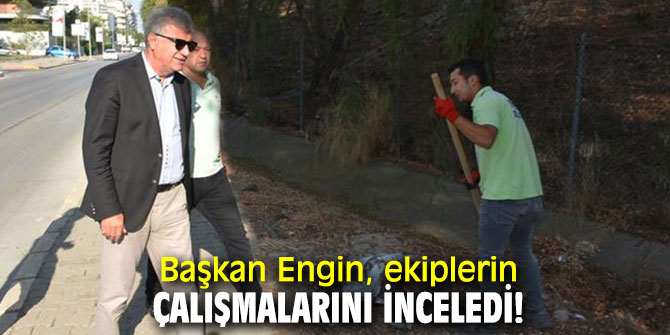 Başkan Engin, ekiplerin çalışmalarını inceledi!
