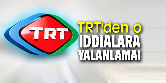 TRT'den o iddialara yalanlama!