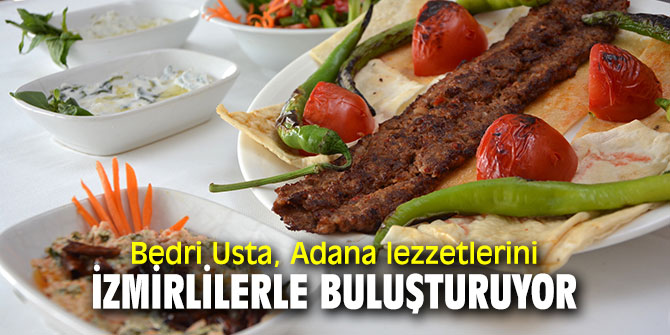 Bedri Usta, Adana lezzetlerini İzmirlilerle buluşturuyor