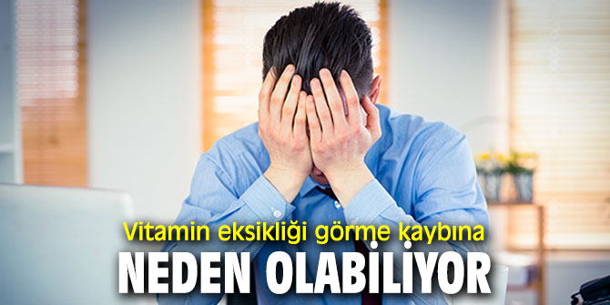 Uzmanı uyardı! Vitamin eksikliği görme kaybına neden olabiliyor