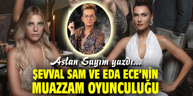 Şevval Sam ve Eda Ece’nin Muazzam Oyunculuğu 