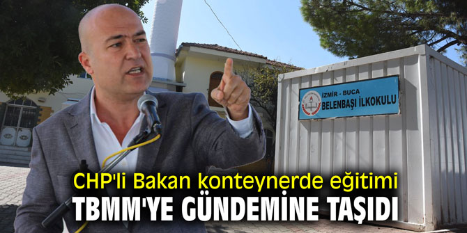 CHP'li Bakan konteynerde eğitimi TBMM'ye gündemine taşıdı