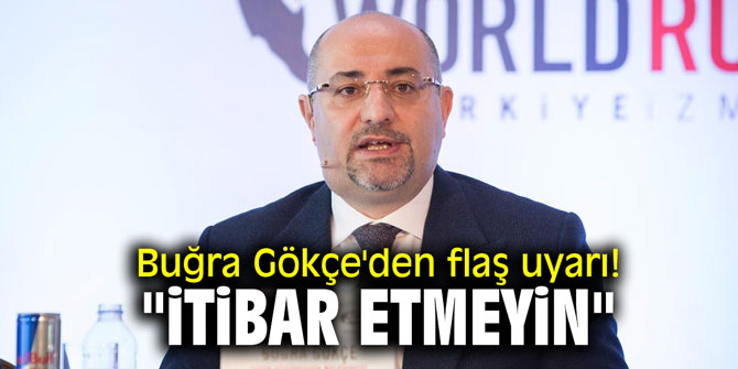 Buğra Gökçe'den flaş uyarı! "İtibar etmeyin"