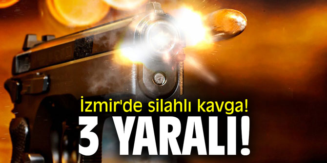 İzmir'de silahlı kavga! 3 yaralı!