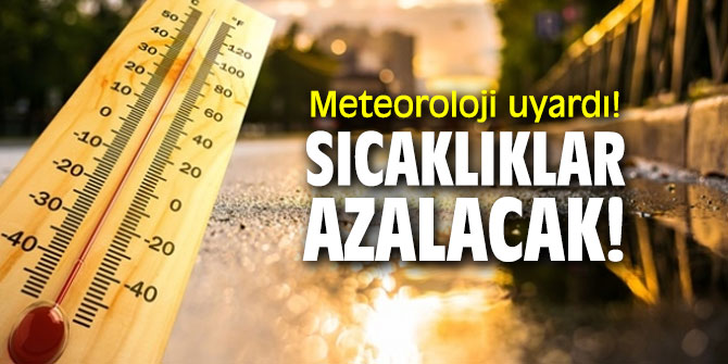 Meteoroloji uyardı! Sıcaklıklar azalacak!
