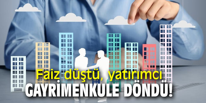 Faiz düştü, gayrimenkule ilgi arttı!