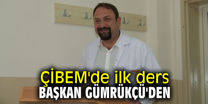 ÇİBEM'de ilk ders Başkan Gümrükçü'den