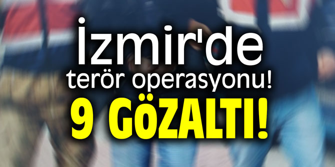İzmir'de terör operasyonu! 9 gözaltı!