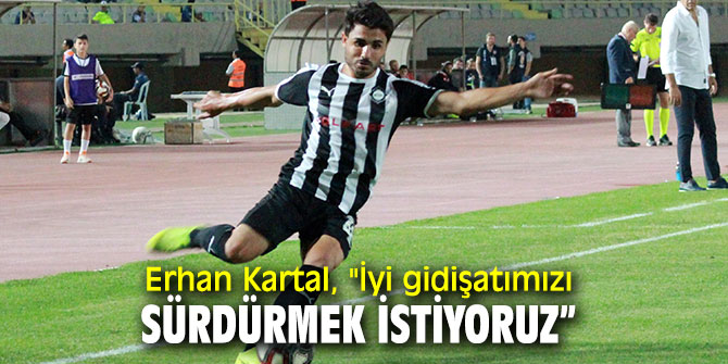 Erhan Kartal, "İyi gidişatımızı sürdürmek istiyoruz” 