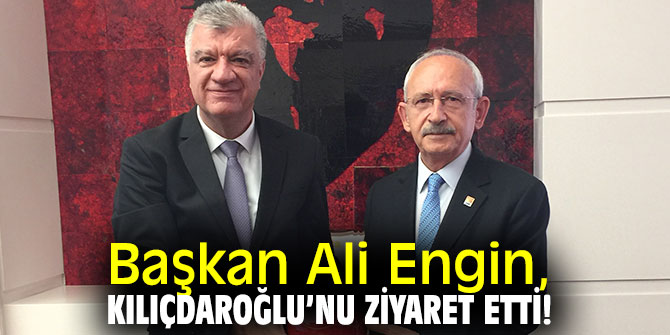 Başkan Engin'den CHP lideri Kılıçdaroğlu’na ziyaret!