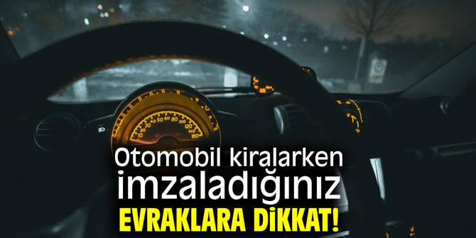 Otomobil kiralarken imzaladığınız evraklara dikkat!