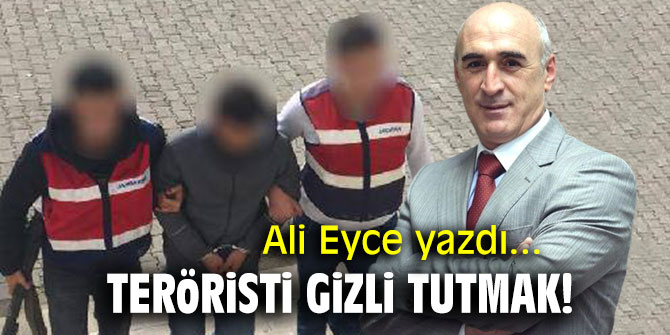 Teröristi gizli tutmak!