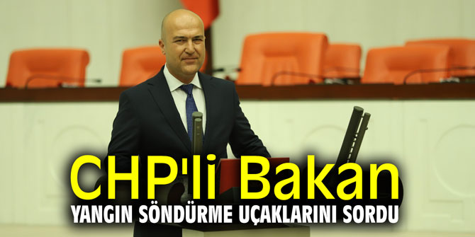CHP'li Bakan, yangın söndürme uçaklarını sordu