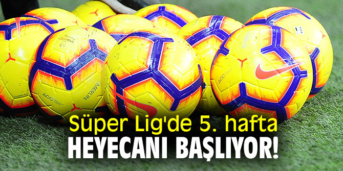 Süper Lig'de 5. hafta heyecanı başlıyor!