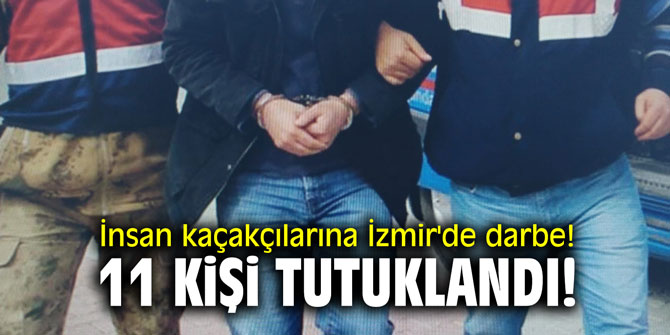 İnsan kaçakçılarına İzmir'de darbe! 11 kişi tutuklandı!