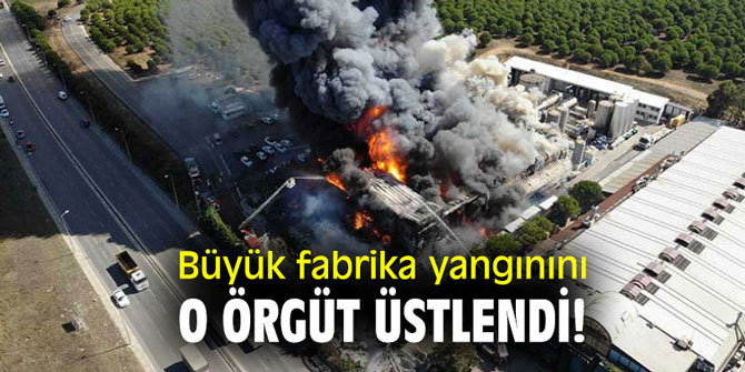 Büyük fabrika yangınını o örgüt üstlendi!