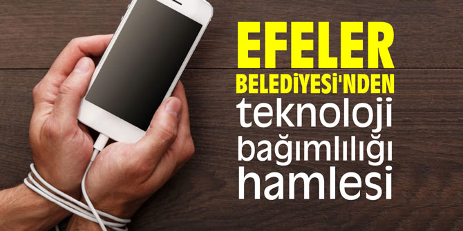 Efeler Belediyesi'nden teknoloji bağımlılığı hamlesi