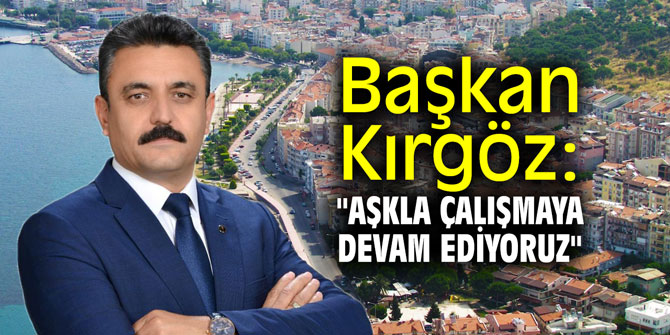 Başkan Kırgöz: "Aşkla çalışmaya devam ediyoruz"