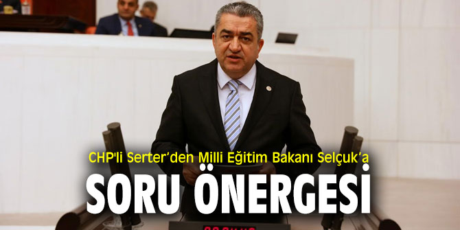 CHP'li Serter, okullardaki sorunları sordu!