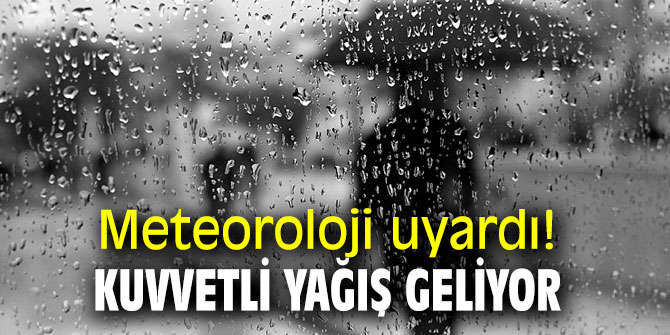 Meteoroloji uyardı! Kuvvetli yağış geliyor