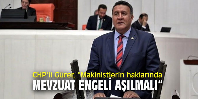 CHP'li Gürer, makinistlerin sorunlarını Bakana sordu!
