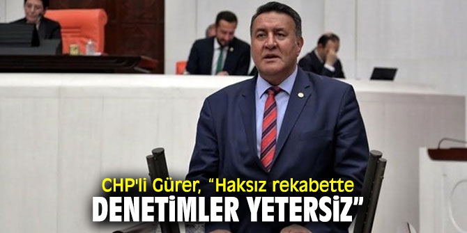 CHP'li Gürer haksız rekabete dikkat çekti!