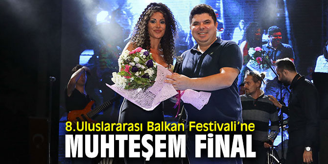 8.Uluslararası Balkan Festivali renkli gösterilere sahne oldu!
