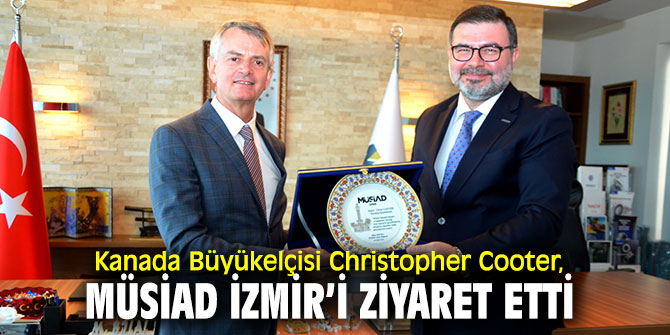 Kanada Büyükelçisi Christopher Cooter, MÜSİAD İzmir’i ziyaret etti