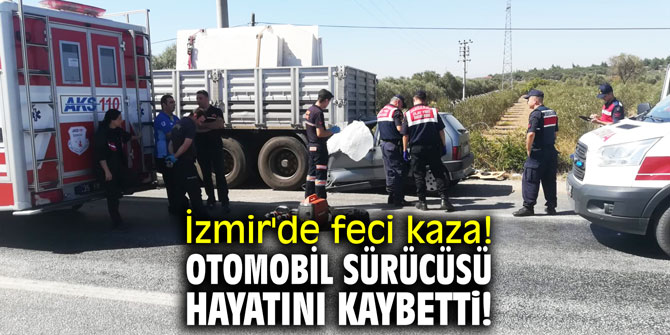İzmir'de feci kaza! Otomobil sürücüsü hayatını kaybetti!