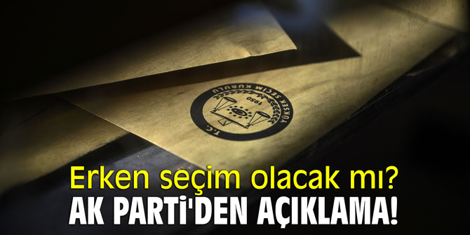 Erken seçim olacak mı? AK Parti'den açıklama!