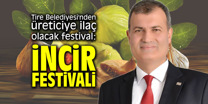 Tire Belediyesi'nden üreticiye ilaç olacak festival: İncir Festivali
