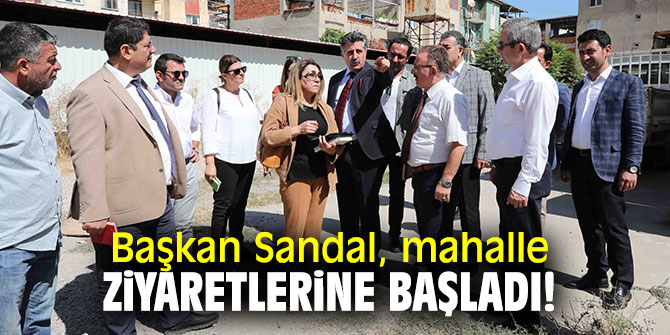 Başkan Sandal, mahalle ziyaretlerine başladı!
