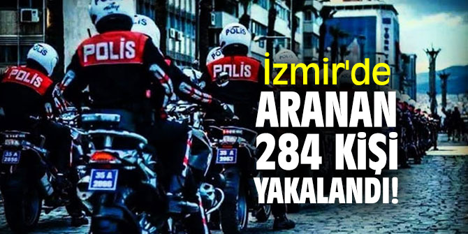 İzmir'de aranan 284 kişi yakalandı