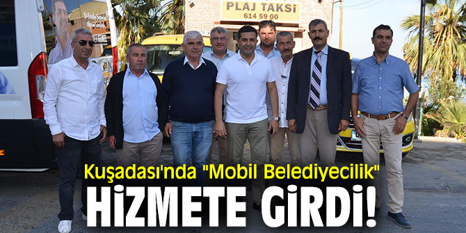Kuşadası'nda "Mobil Belediyecilik" tam anlamıyla hayata girdi!