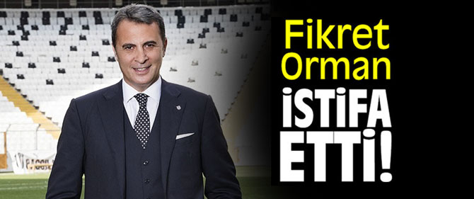 SON DAKİKA! Fikret Orman istifa etti!