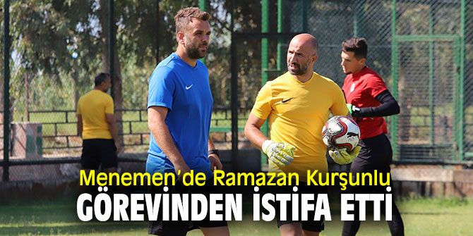 Menemen’de Ramazan Kurşunlu görevinden istifa etti